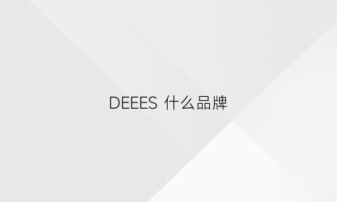 DEEES什么品牌(deeea是什么品牌)
